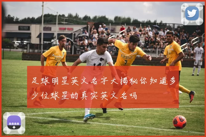 足球明星英文名字大揭秘你知道多少位球星的真实英文名吗