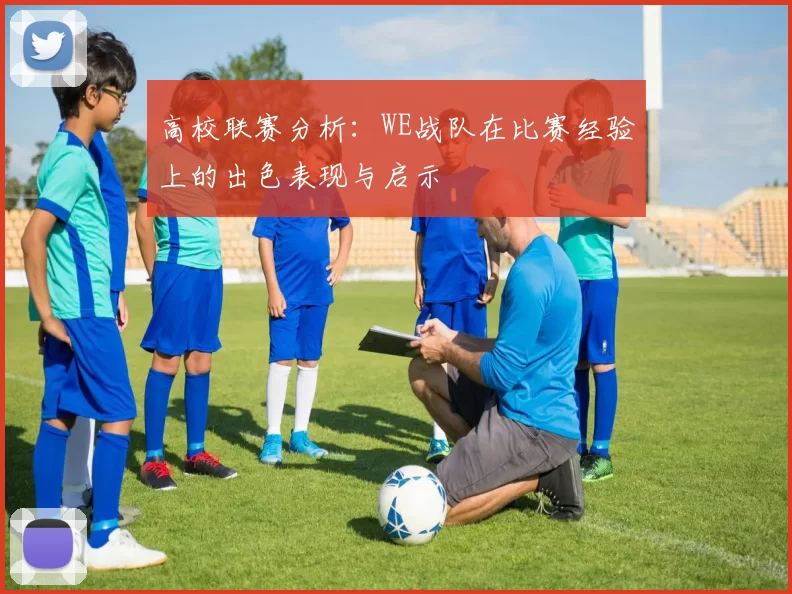 高校联赛分析：WE战队在比赛经验上的出色表现与启示